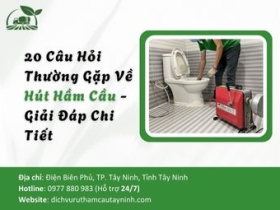 20 Câu Hỏi Thường Gặp Về Hút Hầm Cầu - Giải Đáp Chi Tiết