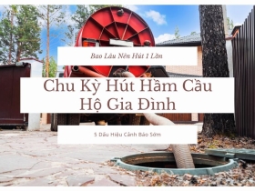 Chu Kỳ Hút Hầm Cầu Hộ Gia Đình: [Chuyên Gia Giải Đáp] Bao Lâu 1 Lần & 5 Dấu Hiệu Cảnh Báo Sớm