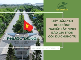 Hút Hầm Cầu Khu Công Nghiệp Tây Ninh: Báo Giá Trọn Gói, Đủ Chứng Từ