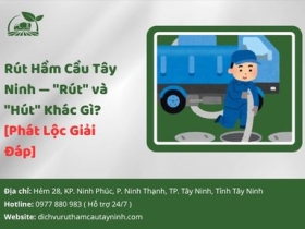 Rút Hầm Cầu Tây Ninh — Rút và Hút Khác Gì? [Phát Lộc Giải Đáp]