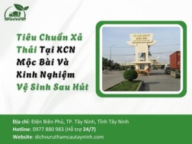 Tiêu Chuẩn Xả Thải Khắt Khe Tại KCN Mộc Bài Và Kinh Nghiệm Vệ Sinh Sau Hút