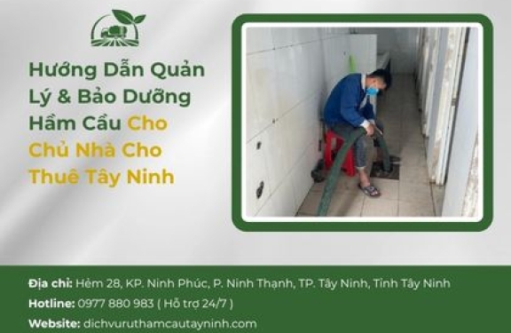 Hướng Dẫn Quản Lý & Bảo Dưỡng Hầm Cầu Cho Chủ Nhà Cho Thuê Tây Ninh — Kinh Nghiệm Thực Chiến 17 Năm