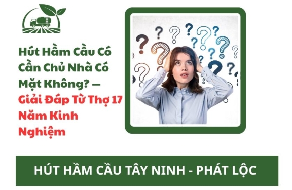 Hút Hầm Cầu Có Cần Chủ Nhà Có Mặt Không? — Giải Đáp Từ Thợ 17 Năm Kinh Nghiệm