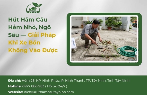 Hút Hầm Cầu Hẻm Nhỏ, Ngõ Sâu — Giải Pháp Khi Xe Bồn Không Vào Được