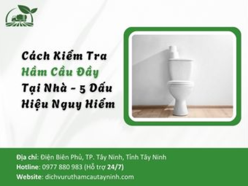 Cách Kiểm Tra Hầm Cầu Đầy Tại Nhà - 5 Dấu Hiệu Nguy Hiểm