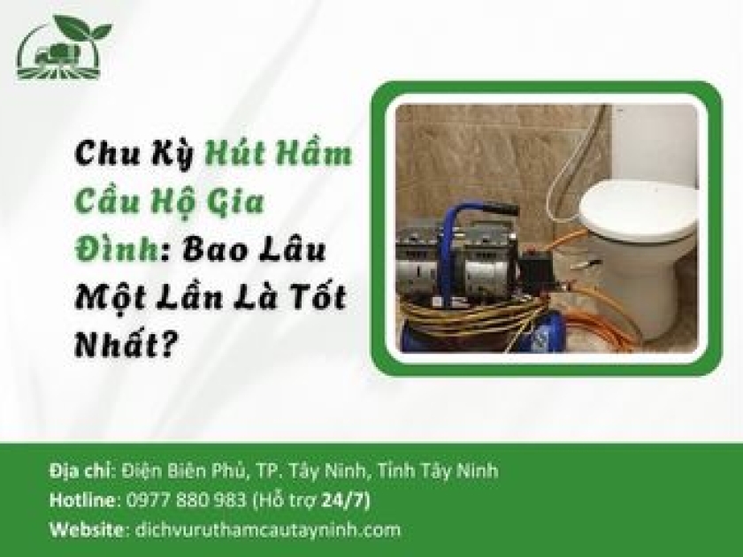 Chu Kỳ Hút Hầm Cầu Hộ Gia Đình: Bao Lâu Một Lần Là Tốt Nhất?