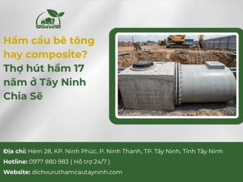 Hầm cầu bê tông hay composite? Thợ hút hầm 17 năm ở Tây Ninh Chia Sẽ