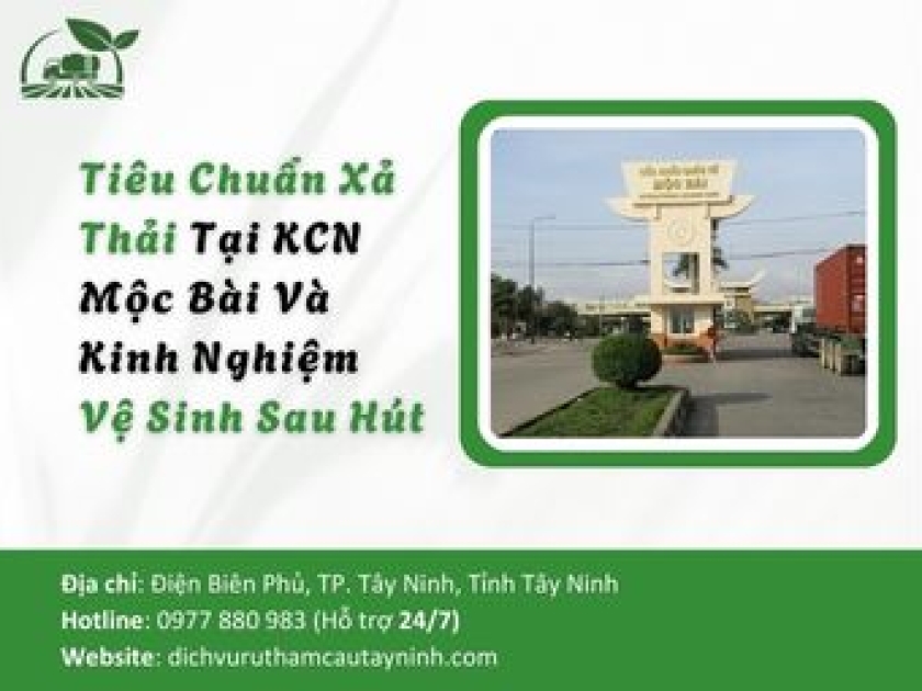 Tiêu Chuẩn Xả Thải Khắt Khe Tại KCN Mộc Bài Và Kinh Nghiệm Vệ Sinh Sau Hút