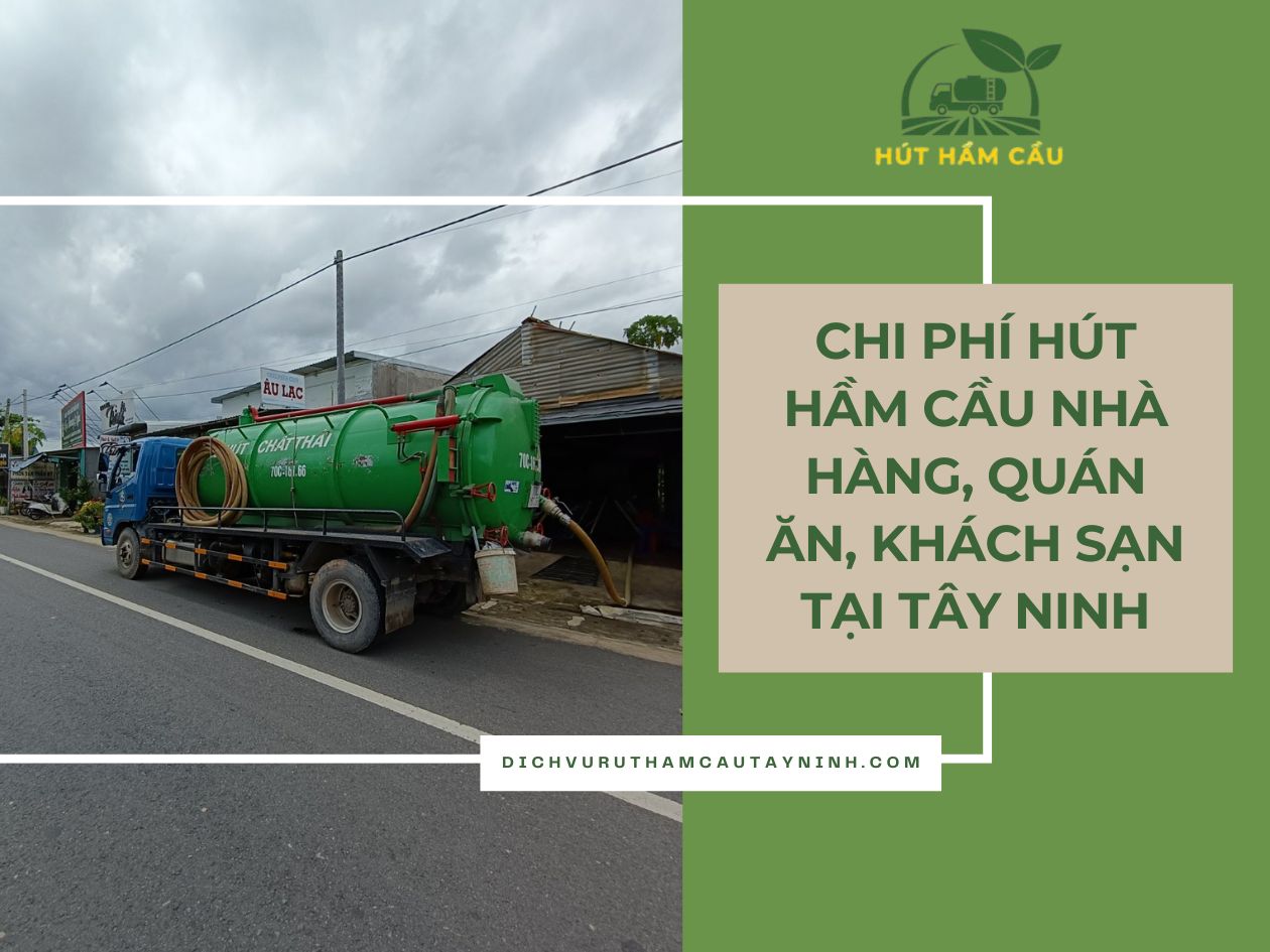 Chi Phí Hút Hầm Cầu Nhà Hàng, Quán Ăn, Khách Sạn Tại Tây Ninh