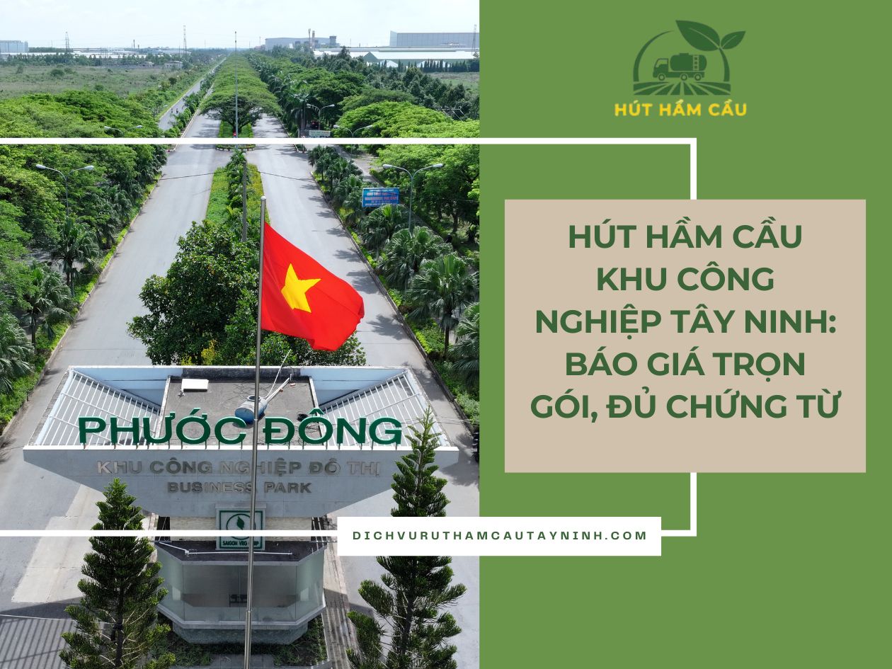 Hút Hầm Cầu Khu Công Nghiệp Tây Ninh: Báo Giá Trọn Gói, Đủ Chứng Từ